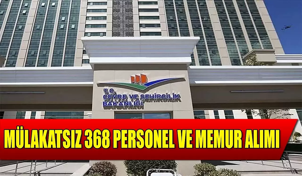 Çevre ve Şehircilik Mülakatsız 368 Memur Alımı ve Personel Alımı İlanı