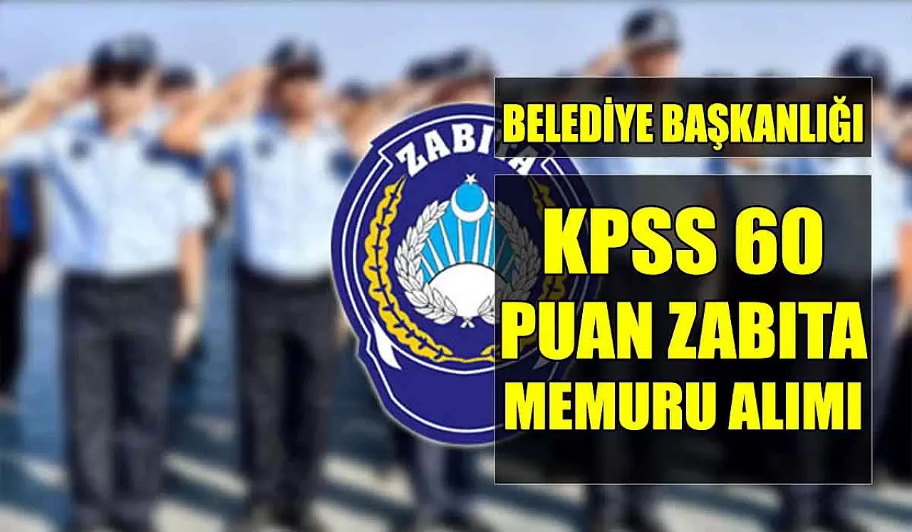 Belediye Başkanlığı KPSS 60 Puan Zabıta Memuru Alımı!