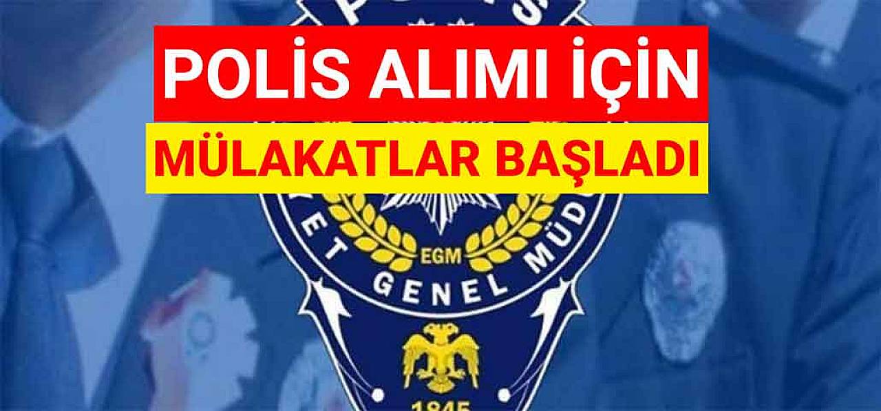 2023 Polis Alımı İçin Mülakatlar Başladı! 13 Bin Polis Alınacak