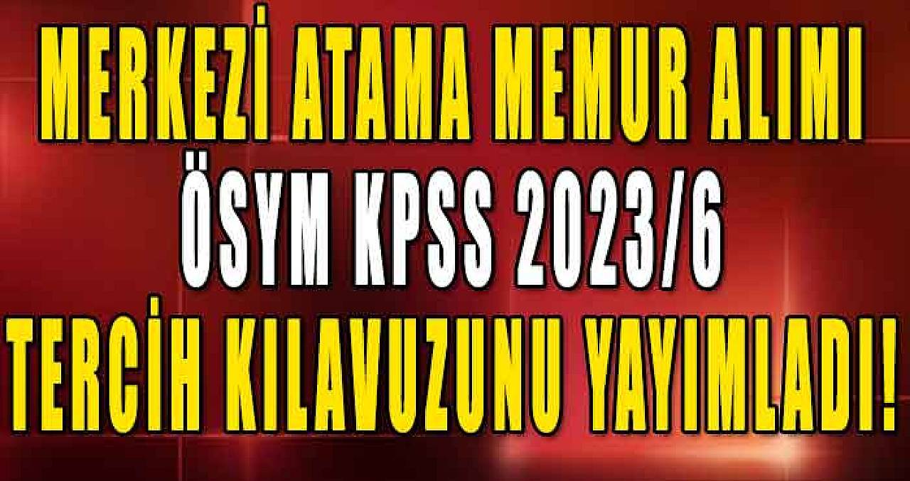 2023 Yılı Merkezi Atama Memur Alımı İçin ÖSYM KPSS 2023/6 Tercih Kılavuzunu Yayımladı!
