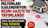 Milyonları İlgilendiriyor: Resmi Gazete’de Yayımlandı! Tapu İşlemlerinde Yeni Dönem Başladı