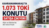 Kahramanmaraş'ta 1.073 TOKİ Konutu Satışa Sunuluyor!