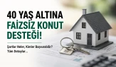40 Yaş Altına Faizsiz Konut Desteği 2026: Şartlar Neler, Kimler Başvurabilir?
