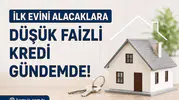 İlk Evini Alacaklara Düşük Faizli Konut Kredisi İçin Yeni Beklenti! Devlet Destekli