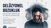 Delüzyonel Bozukluk Nedir? Belirtileri, Nedenleri ve Tedavi Süreci