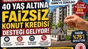 40 Yaş Altına Faizsiz Konut Kredisi Desteği Geliyor! Devlet Faizin Yüzde 75'ini Karşılayacak