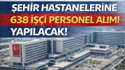 Şehir Hastanelerine KPSS siz 638 İşçi Personel Alımı İŞKUR İlanları Yayımlandı
