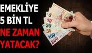 Emekliye 5 Bin Ne Zaman Yatacak? İlk Ödemeler Belli Oldu!
