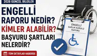 Engelli Raporu 2026: Nedir, Nasıl Alınır, Şartları Nelerdir ve Maaş