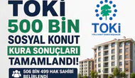 TOKİ 500 Bin Konut Kurası Sonuçları Tamamlandı 506 Bin 499 Hak Sahibi Belirlendi