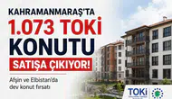 Kahramanmaraş'ta 1.073 TOKİ Konutu Satışa Sunuluyor!