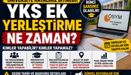 2026 YKS Ek Yerleştirme Ne Zaman? Kimler Ek Tercih Yapabilir?