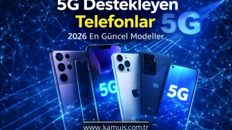 5G Destekleyen Telefonlar 2026 En Güncel Modeller ve Satın Alma