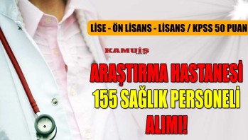 Araştırma Hastanesi 155 Sağlık Personeli Alımı! Lise – Ön lisans – Lisans