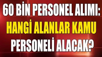 Kamuya 60 Bin Personel Alımı: Hangi Alanlar Kamu Personeli Alacak?