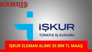 İŞKUR, 35 Bin TL Maaşla Eleman Alımı Yapacak!