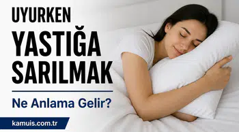 Uyurken Yastığa Sarılmak Ne Anlama Gelir? (Psikolojik ve Bilimsel Açıklama)
