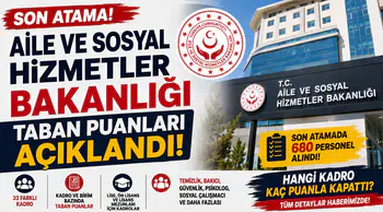 Aile ve Sosyal Hizmetler Bakanlığı Son Atama Taban Puanları Açıklandı
