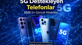 5G Destekleyen Telefonlar 2026 En Güncel Modeller ve Satın Alma