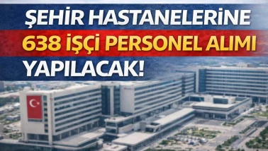 Şehir Hastanelerine KPSS siz 638 İşçi Personel Alımı İŞKUR İlanları Yayımlandı