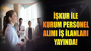 Personel Alımı Başvuruları Başladı! İŞKUR İlanı