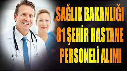 Sağlık Bakanlığı 81 Şehir Hastane Personeli Alımı- Şartlar ve Kontenjanlar?
