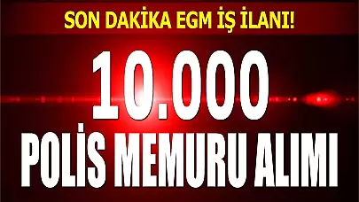 EGM 10.000 Kişilik Kadro İle Yeni Polis Alım İlanı