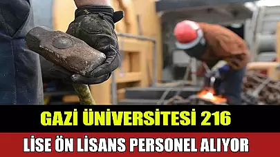 Gazi Üniversitesi 216 Lise-Önlisans-Lisans İşçi Alımı