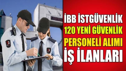 İstanbul Büyükşehir Belediyesi İSTGÜVEN 120 Güvenlik Görevlisi Alımı