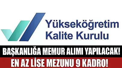 Yükseköğretim Kalite Kurulu Başkanlığı En az lise 9 Memur Alıyor