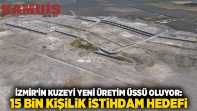 Kuzey İzmir Yatırımın Yeni Merkezi Oluyor 15 Bin Personel Alımı İstihdamı