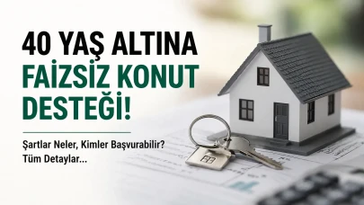 40 Yaş Altına Faizsiz Konut Desteği 2026: Şartlar Neler, Kimler Başvurabilir?