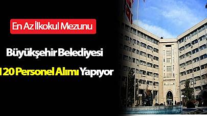 Büyükşehir Belediyesi En Az İlkokul Mezunu 120 Personel Alımı Yapıyor