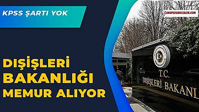 Dışişleri Bakanlığı KPSS Şartı Olmadan Memur Personel Alımı Yapacak!
