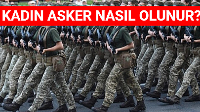 Kadın Asker Nasıl Olunur? Askeri Eğitim Nasıl? Süreçler