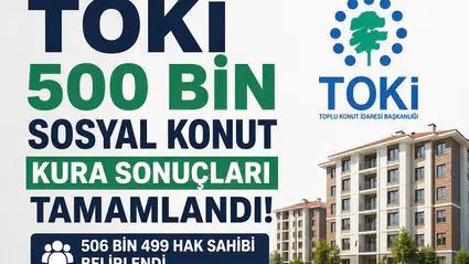 TOKİ 500 Bin Konut Kurası Sonuçları Tamamlandı 506 Bin 499 Hak Sahibi Belirlendi