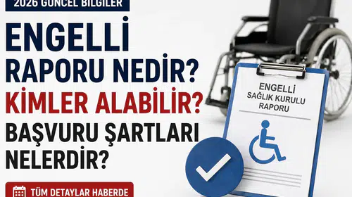 Engelli Raporu 2026: Nedir, Nasıl Alınır, Şartları Nelerdir ve Maaş