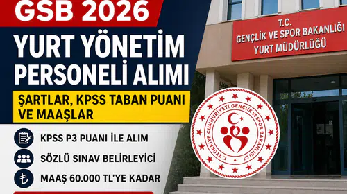 GSB 2026 Yurt Yönetim Personeli Alımı: Şartlar, KPSS Puanı, Mülakat ve Maaşları