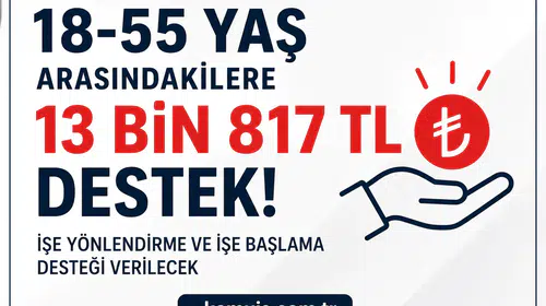 18-55 Yaş Arasındaki Vatandaşlara 13 Bin 817 TL’ye Kadar Destek!