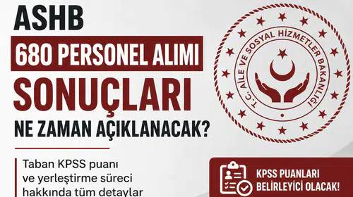 ASHB 680 Personel Alımı Sonuçları İçin Bekleyiş Başladı! KPSS Taban Puanı