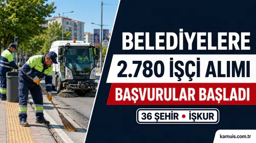 36 Şehirde Belediyelere 2.780 İşçi Alımı: Başvurular Başladı T