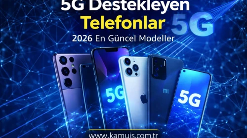 5G Destekleyen Telefonlar 2026 En Güncel Modeller ve Satın Alma