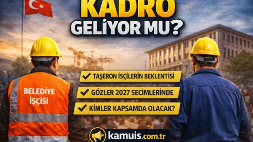Belediye ve Taşeron İşçilere Kadro Gelecek mi? 2026–2027 Son Durum