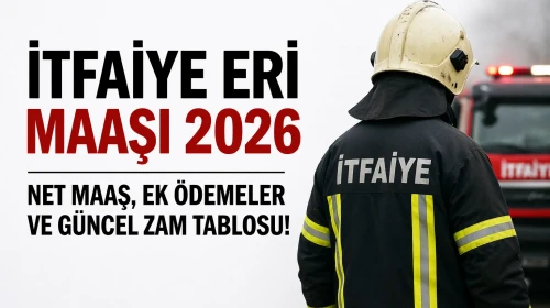 İtfaiye Eri Maaşı 2026 Net Maaşlar, Ek Ödemeler ve Zamlı Güncel Tablo