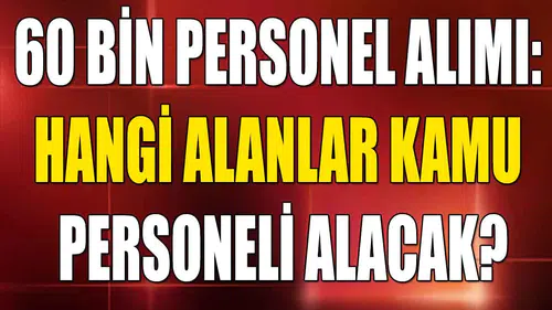 Kamuya 60 Bin Personel Alımı: Hangi Alanlar Kamu Personeli Alacak?