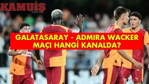 Galatasaray Admira Wacker Maçı Ne Zaman? Hangi Kanalda?