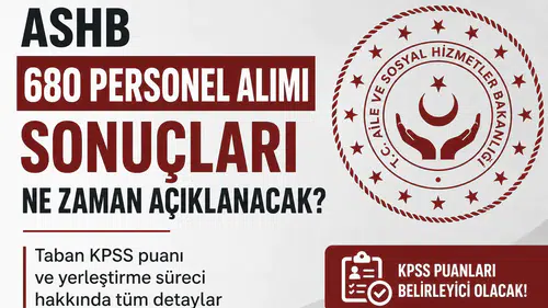 ASHB 680 Personel Alımı Sonuçları İçin Bekleyiş Başladı! KPSS Taban Puanı