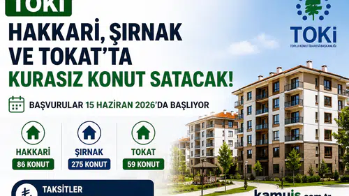 TOKİ Hakkari, Şırnak ve Tokat'ta Kurasız Konut Satışına Başlıyor!