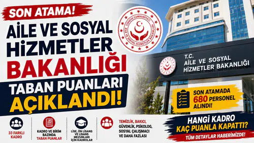 Aile ve Sosyal Hizmetler Bakanlığı Son Atama Taban Puanları Açıklandı