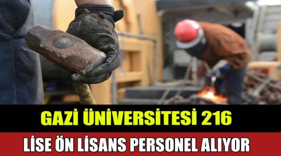 Gazi Üniversitesi 216 Lise-Önlisans-Lisans İşçi Alımı